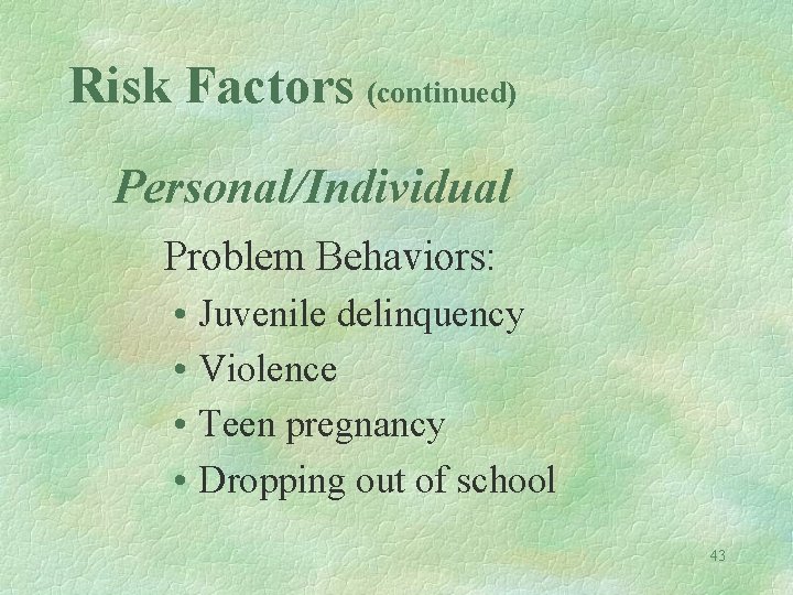 Risk Factors (continued) Personal/Individual Problem Behaviors: • Juvenile delinquency • Violence • Teen pregnancy