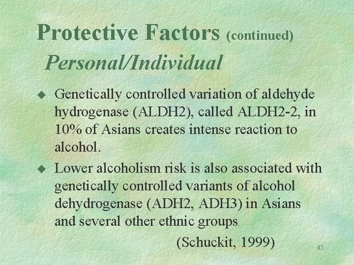 Protective Factors (continued) Personal/Individual u u Genetically controlled variation of aldehyde hydrogenase (ALDH 2),