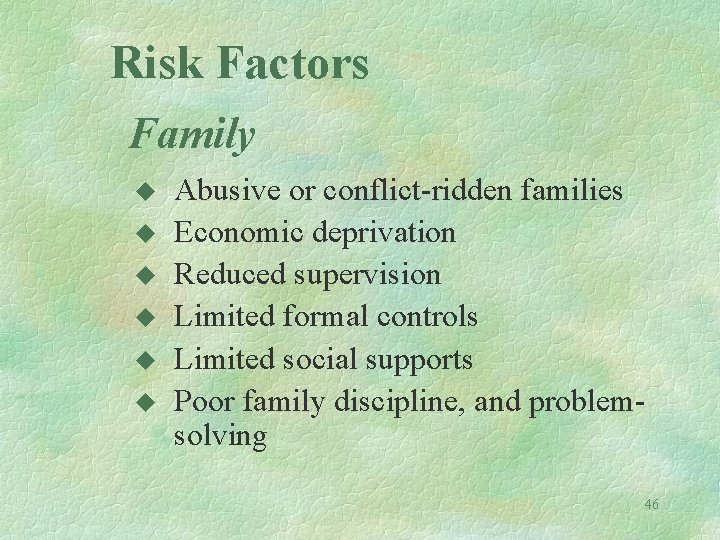 Risk Factors Family u u u Abusive or conflict-ridden families Economic deprivation Reduced supervision