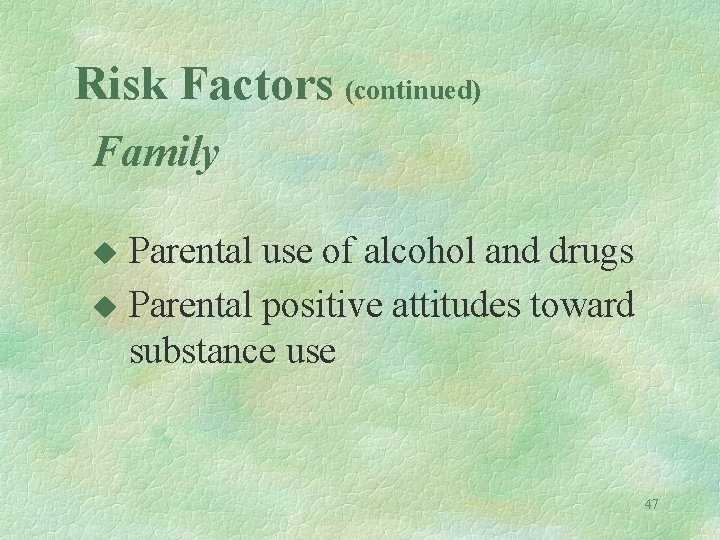 Risk Factors (continued) Family Parental use of alcohol and drugs u Parental positive attitudes