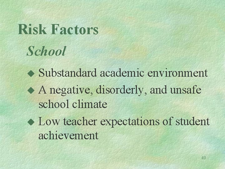 Risk Factors School Substandard academic environment u A negative, disorderly, and unsafe school climate