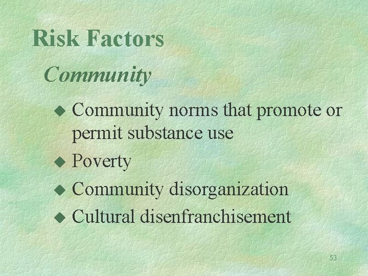 Risk Factors Community norms that promote or permit substance use u Poverty u Community
