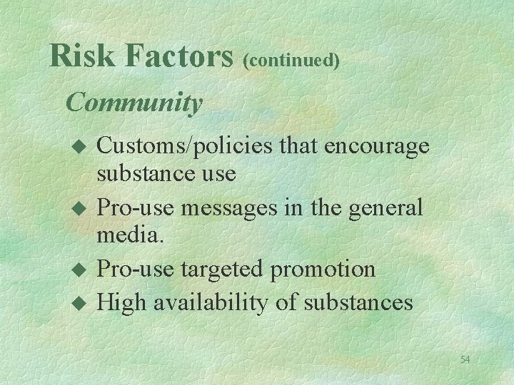Risk Factors (continued) Community u u Customs/policies that encourage substance use Pro-use messages in