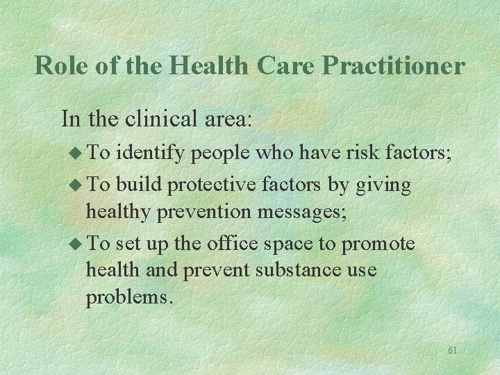 Role of the Health Care Practitioner In the clinical area: u To identify people