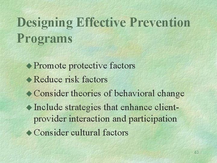Designing Effective Prevention Programs u Promote protective factors u Reduce risk factors u Consider