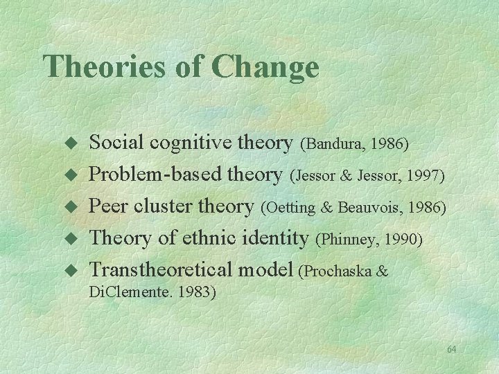 Theories of Change u u u Social cognitive theory (Bandura, 1986) Problem-based theory (Jessor