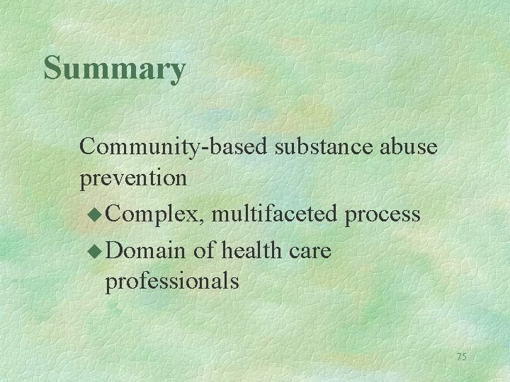 Summary Community-based substance abuse prevention u Complex, multifaceted process u Domain of health care