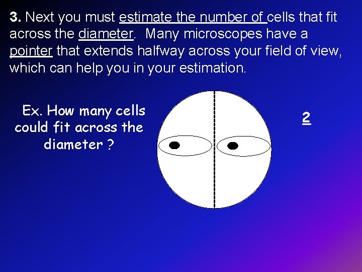 3. Next you must estimate the number of cells that fit across the diameter. 3. Next you must estimate the number of cells that fit across the diameter.