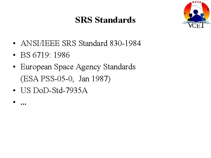 SRS Standards • ANSI/IEEE SRS Standard 830 -1984 • BS 6719: 1986 • European