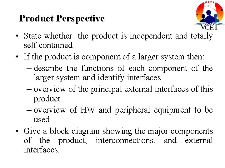 Product Perspective • State whether the product is independent and totally self contained •