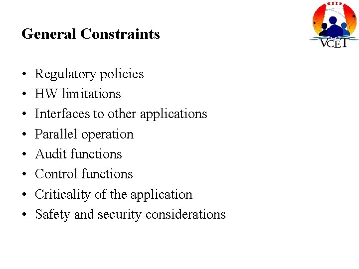 General Constraints • • Regulatory policies HW limitations Interfaces to other applications Parallel operation