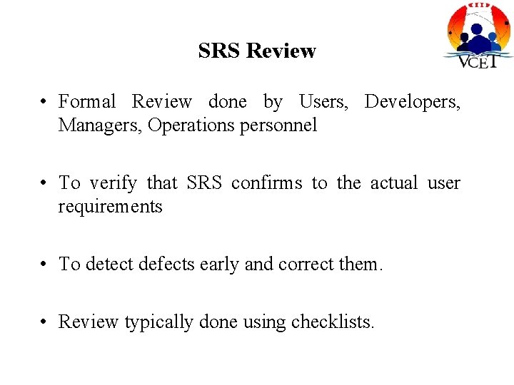 SRS Review • Formal Review done by Users, Developers, Managers, Operations personnel • To