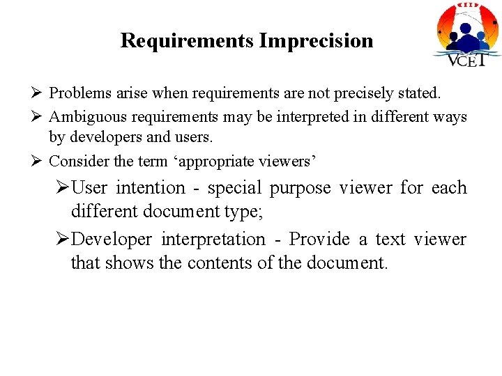Requirements Imprecision Ø Problems arise when requirements are not precisely stated. Ø Ambiguous requirements