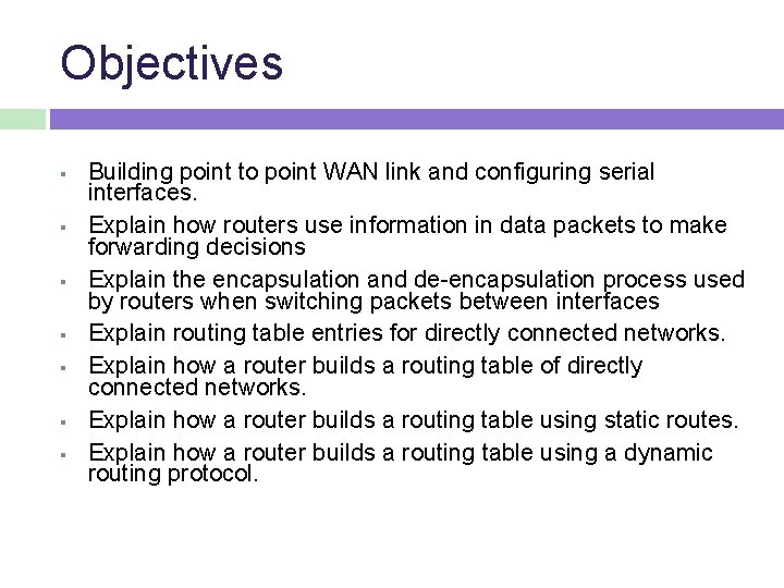 Objectives Building point to point WAN link and configuring serial interfaces. Explain how routers Objectives Building point to point WAN link and configuring serial interfaces. Explain how routers