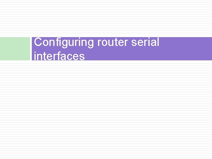 Configuring router serial interfaces 
