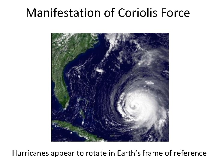 Manifestation of Coriolis Force Hurricanes appear to rotate in Earth’s frame of reference 