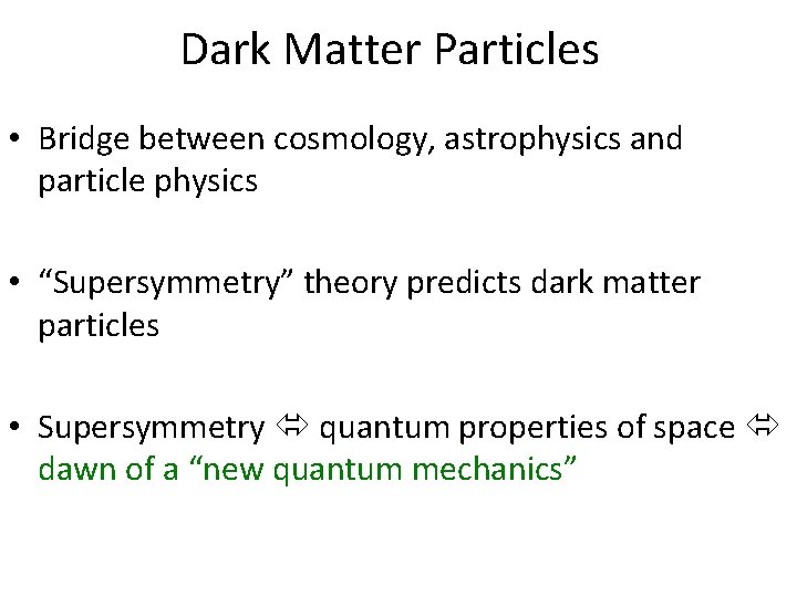 Dark Matter Particles • Bridge between cosmology, astrophysics and particle physics • “Supersymmetry” theory