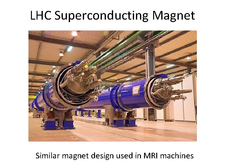 LHC Superconducting Magnet Similar magnet design used in MRI machines 