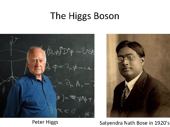 The Higgs Boson Peter Higgs Satyendra Nath Bose in 1920’s 