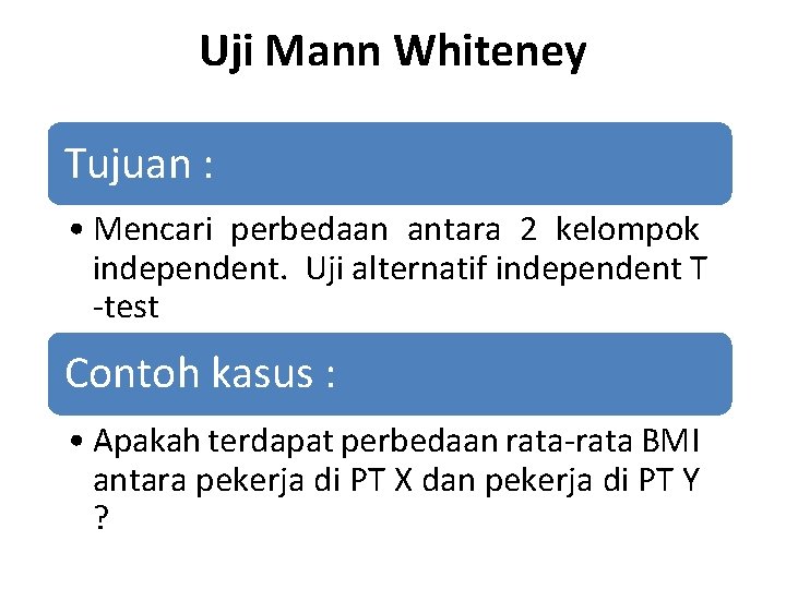 Uji Mann Whiteney Tujuan : • Mencari perbedaan antara 2 kelompok independent. Uji alternatif
