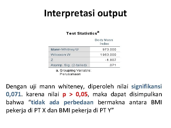 Interpretasi output Dengan uji mann whiteney, diperoleh nilai signifikansi 0, 071. karena nilai p