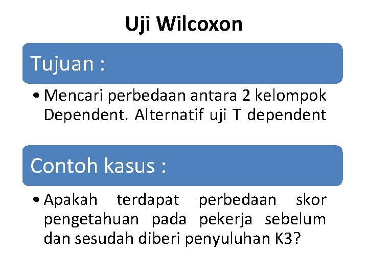 Uji Wilcoxon Tujuan : • Mencari perbedaan antara 2 kelompok Dependent. Alternatif uji T