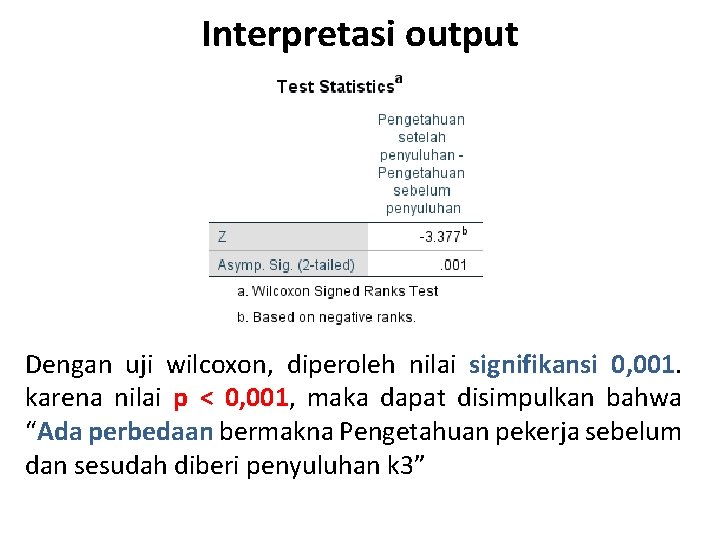 Interpretasi output Dengan uji wilcoxon, diperoleh nilai signifikansi 0, 001. karena nilai p <