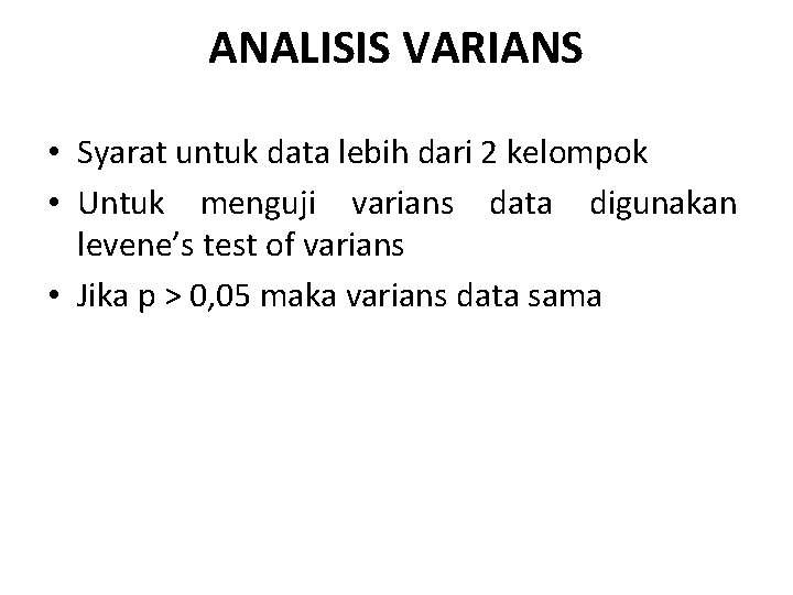ANALISIS VARIANS • Syarat untuk data lebih dari 2 kelompok • Untuk menguji varians