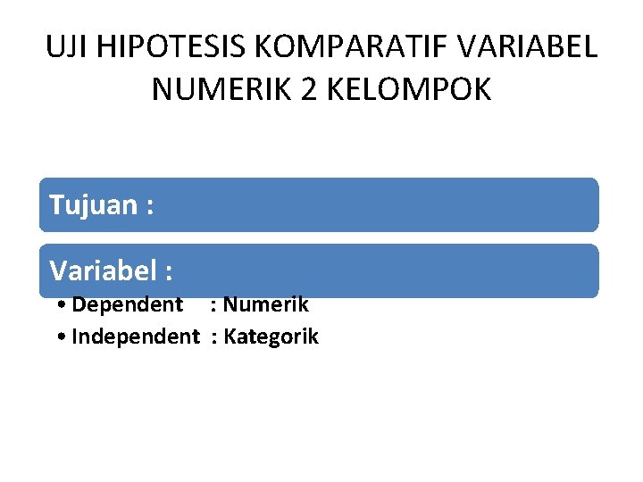 UJI HIPOTESIS KOMPARATIF VARIABEL NUMERIK 2 KELOMPOK Tujuan : • Mencari perbedaan antara 2