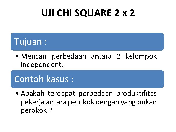 UJI CHI SQUARE 2 x 2 Tujuan : • Mencari perbedaan antara 2 kelompok