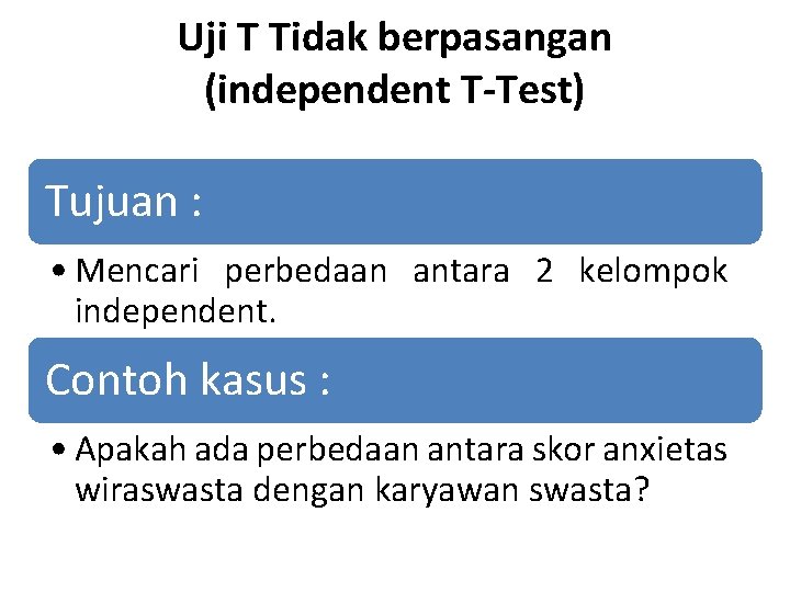 Uji T Tidak berpasangan (independent T-Test) Tujuan : • Mencari perbedaan antara 2 kelompok