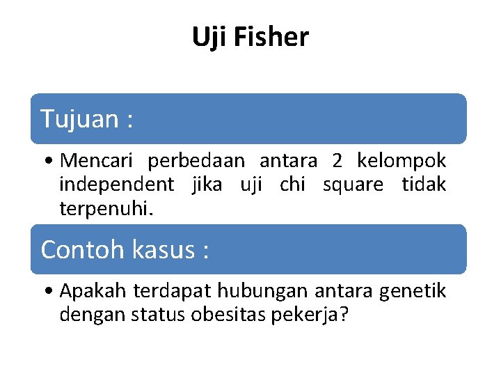Uji Fisher Tujuan : • Mencari perbedaan antara 2 kelompok independent jika uji chi