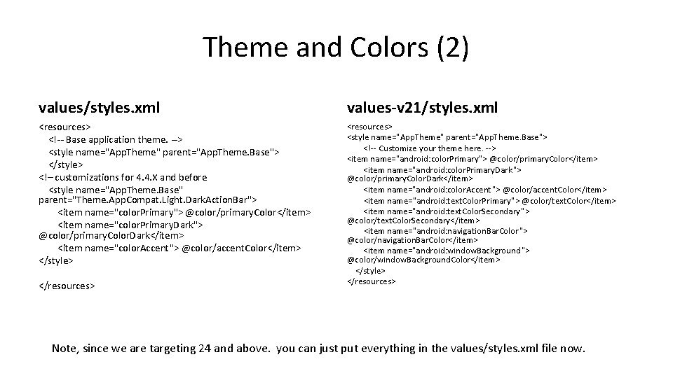 Theme and Colors (2) values/styles. xml values-v 21/styles. xml <resources> <!-- Base application theme.