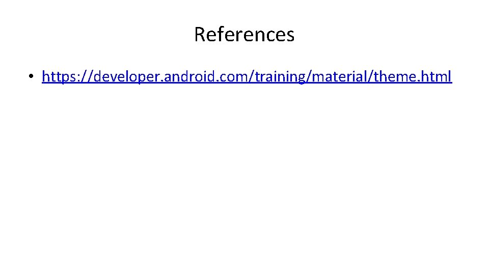 References • https: //developer. android. com/training/material/theme. html 