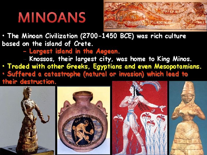 MINOANS • The Minoan Civilization (2700 -1450 BCE) was rich culture based on the