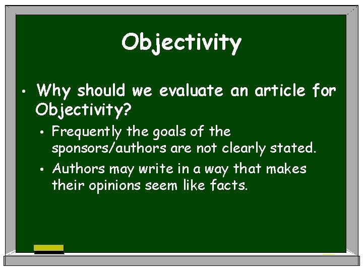 Objectivity • Why should we evaluate an article for Objectivity? Frequently the goals of
