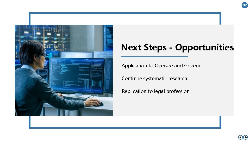 32 Next Steps - Opportunities Application to Oversee and Govern Continue systematic research Replication
