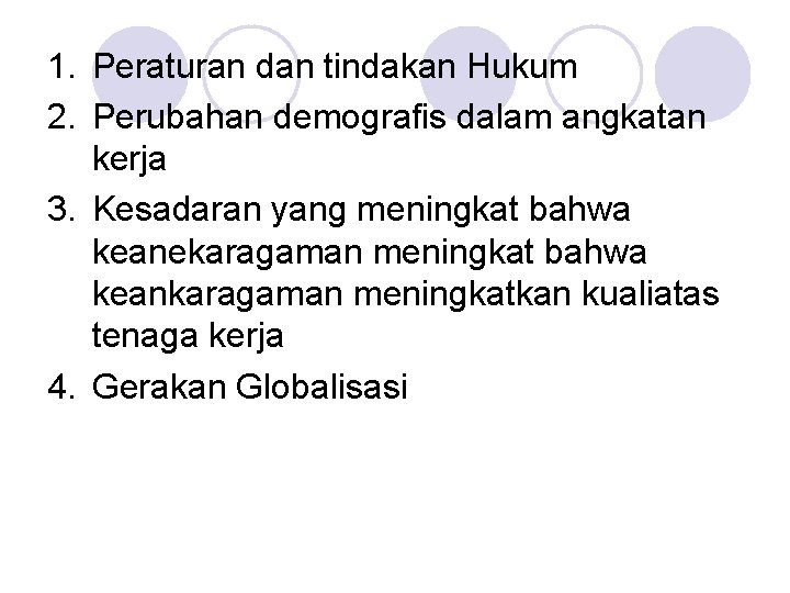 1. Peraturan dan tindakan Hukum 2. Perubahan demografis dalam angkatan kerja 3. Kesadaran yang