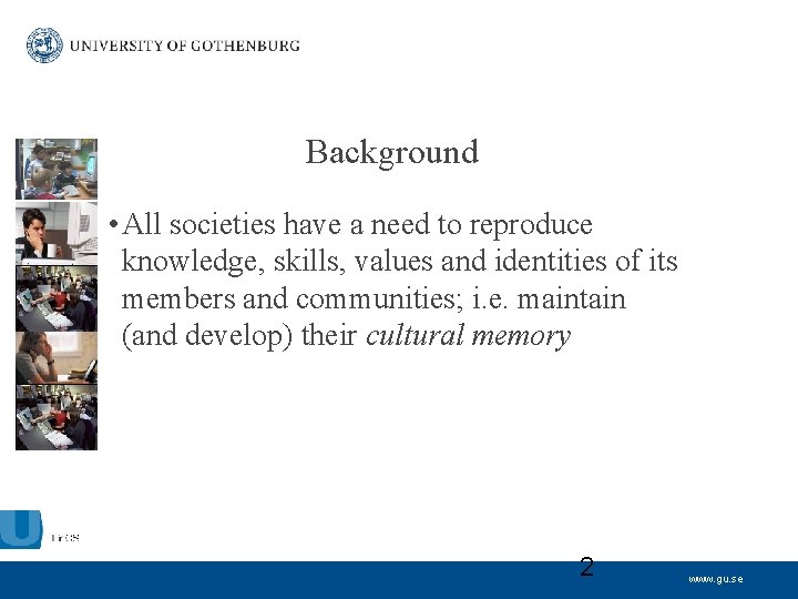Background • All societies have a need to reproduce knowledge, skills, values and identities