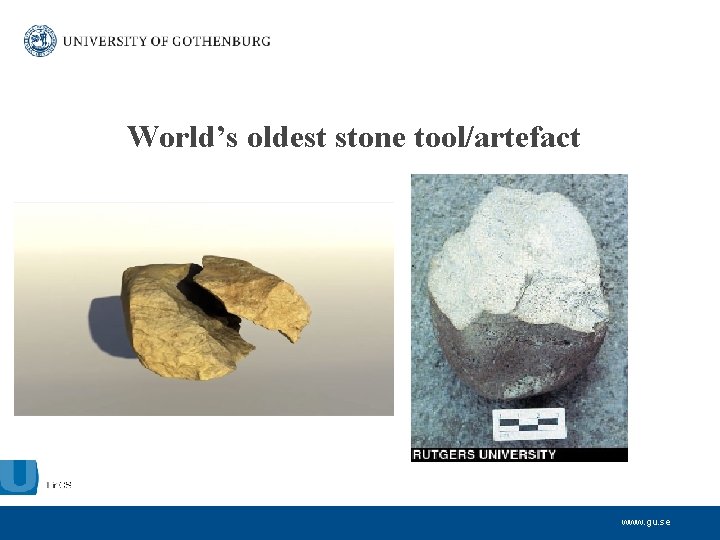 World’s oldest stone tool/artefact www. gu. se 