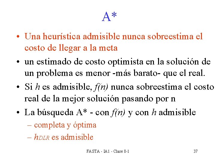 A* • Una heurística admisible nunca sobreestima el costo de llegar a la meta