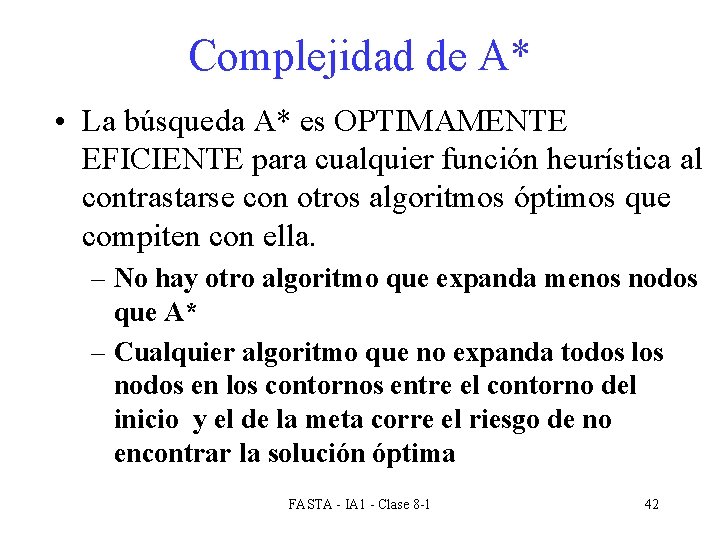 Complejidad de A* • La búsqueda A* es OPTIMAMENTE EFICIENTE para cualquier función heurística