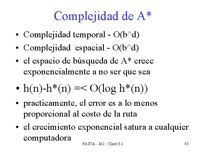 Complejidad de A* • Complejidad temporal - O(b^d) • Complejidad espacial - O(b^d) •