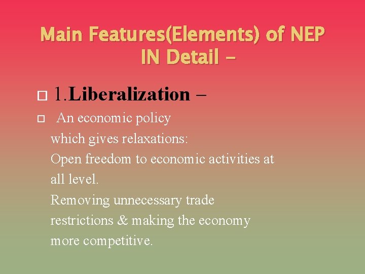 Main Features(Elements) of NEP IN Detail 1. Liberalization – An economic policy which gives