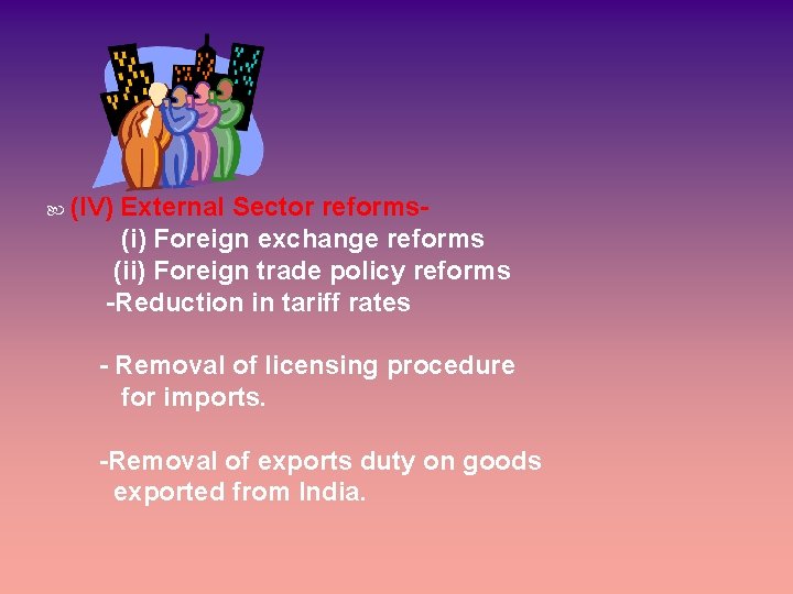  (IV) External Sector reforms(i) Foreign exchange reforms (ii) Foreign trade policy reforms -Reduction