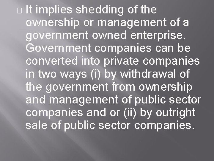  It implies shedding of the ownership or management of a government owned enterprise.