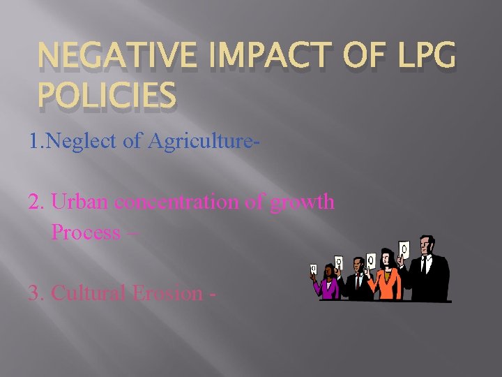 NEGATIVE IMPACT OF LPG POLICIES 1. Neglect of Agriculture 2. Urban concentration of growth