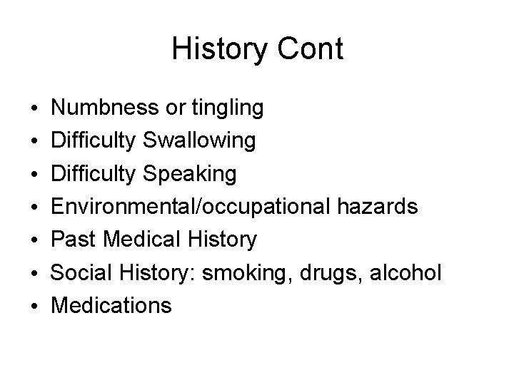 History Cont • • Numbness or tingling Difficulty Swallowing Difficulty Speaking Environmental/occupational hazards Past