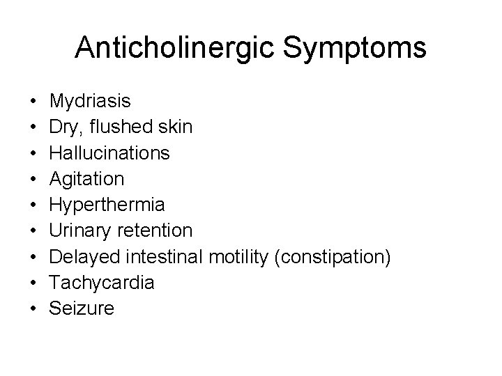 Anticholinergic Symptoms • • • Mydriasis Dry, flushed skin Hallucinations Agitation Hyperthermia Urinary retention