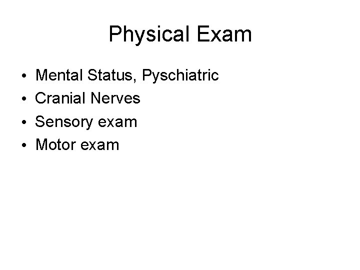Physical Exam • • Mental Status, Pyschiatric Cranial Nerves Sensory exam Motor exam 